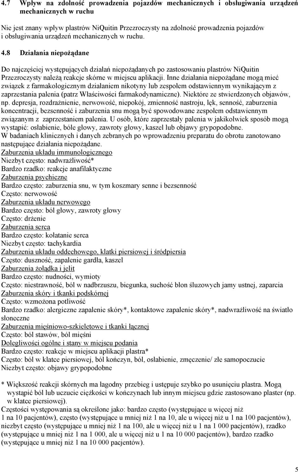 8 Działania niepożądane Do najczęściej występujących działań niepożądanych po zastosowaniu plastrów NiQuitin Przezroczysty należą reakcje skórne w miejscu aplikacji.