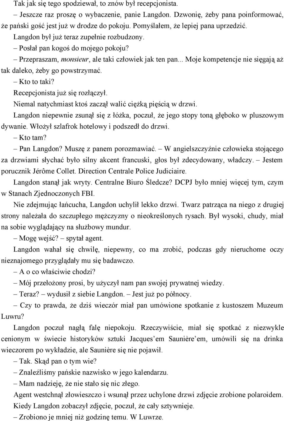 .. Moje kompetencje nie sięgają aż tak daleko, żeby go powstrzymać. Kto to taki? Recepcjonista już się rozłączył. Niemal natychmiast ktoś zaczął walić ciężką pięścią w drzwi.