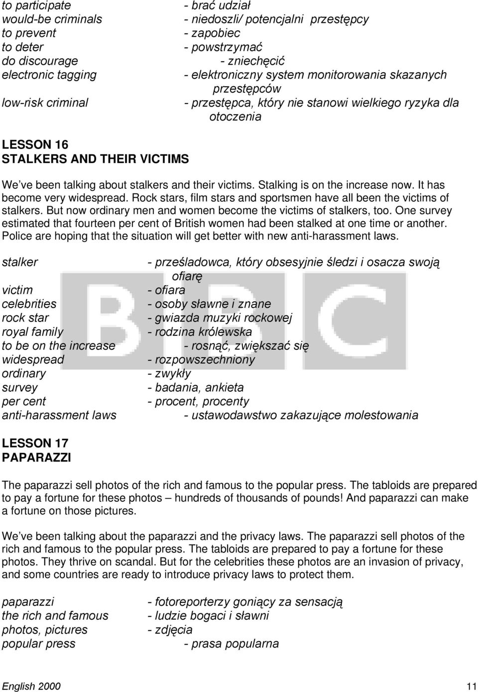 their victims. Stalking is on the increase now. It has become very widespread. Rock stars, film stars and sportsmen have all been the victims of stalkers.