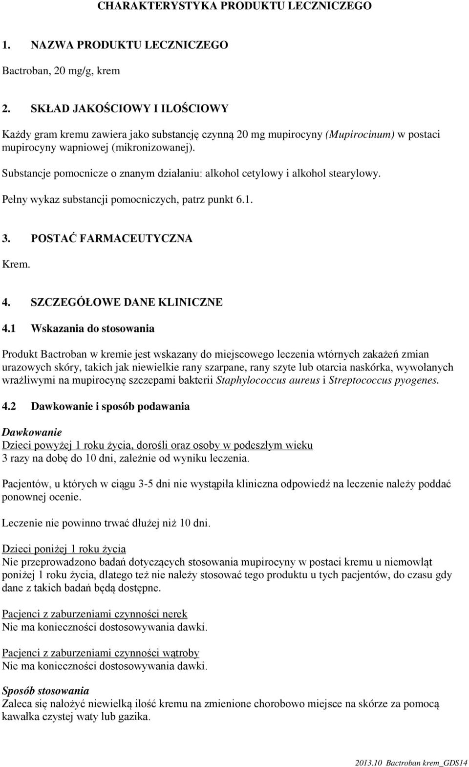 Substancje pomocnicze o znanym działaniu: alkohol cetylowy i alkohol stearylowy. Pełny wykaz substancji pomocniczych, patrz punkt 6.1. 3. POSTAĆ FARMACEUTYCZNA Krem. 4. SZCZEGÓŁOWE DANE KLINICZNE 4.