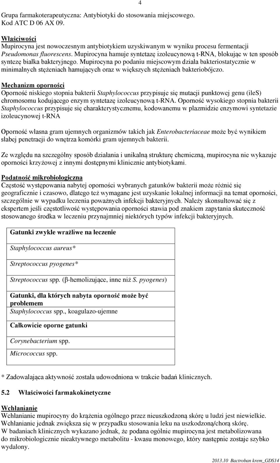 Mupirocyna hamuje syntetazę izoleucynową t-rna, blokując w ten sposób syntezę białka bakteryjnego.