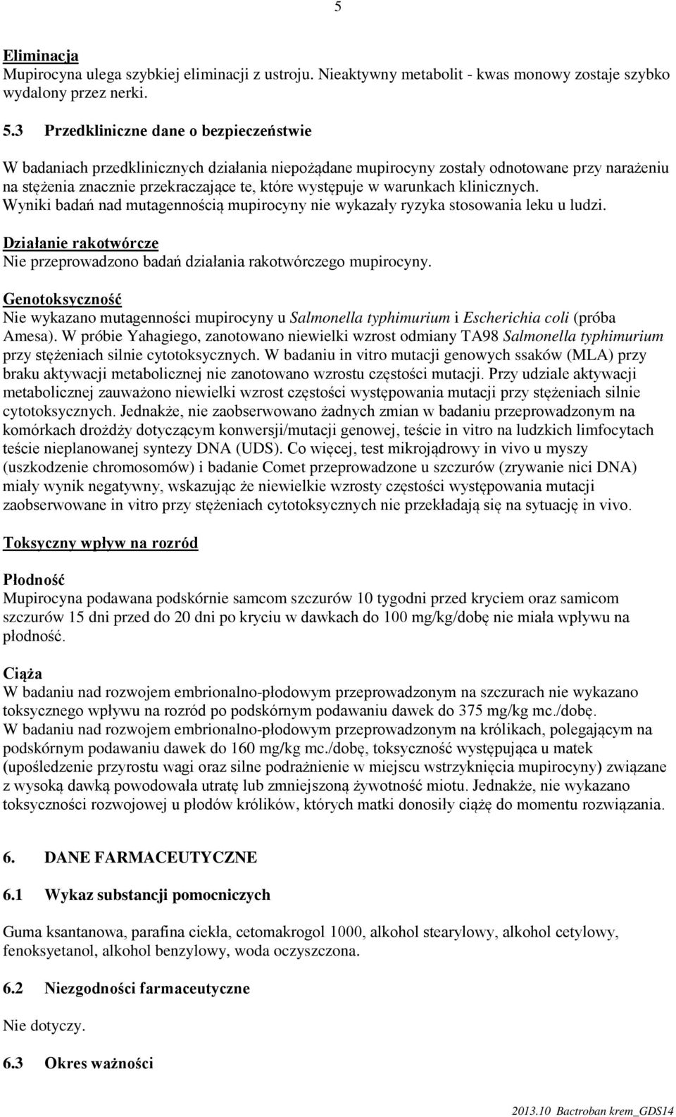 warunkach klinicznych. Wyniki badań nad mutagennością mupirocyny nie wykazały ryzyka stosowania leku u ludzi. Działanie rakotwórcze Nie przeprowadzono badań działania rakotwórczego mupirocyny.