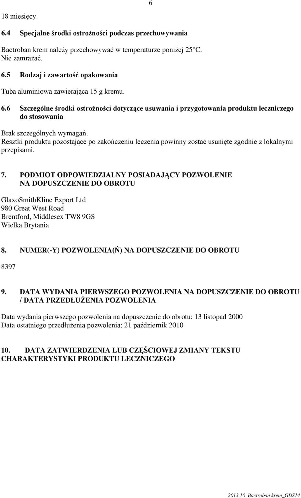 Resztki produktu pozostające po zakończeniu leczenia powinny zostać usunięte zgodnie z lokalnymi przepisami. 7.