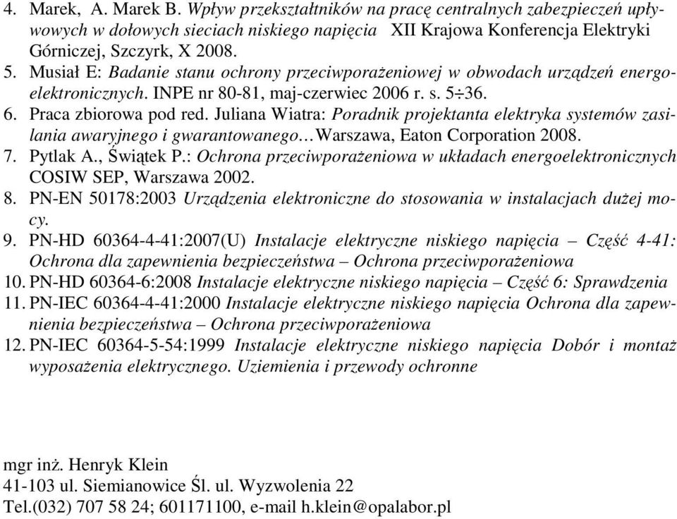 Juliana Wiatra: Poradnik projektanta elektryka systemów zasilania awaryjnego i gwarantowanego Warszawa, Eaton Corporation 2008. 7. Pytlak A., Świątek P.