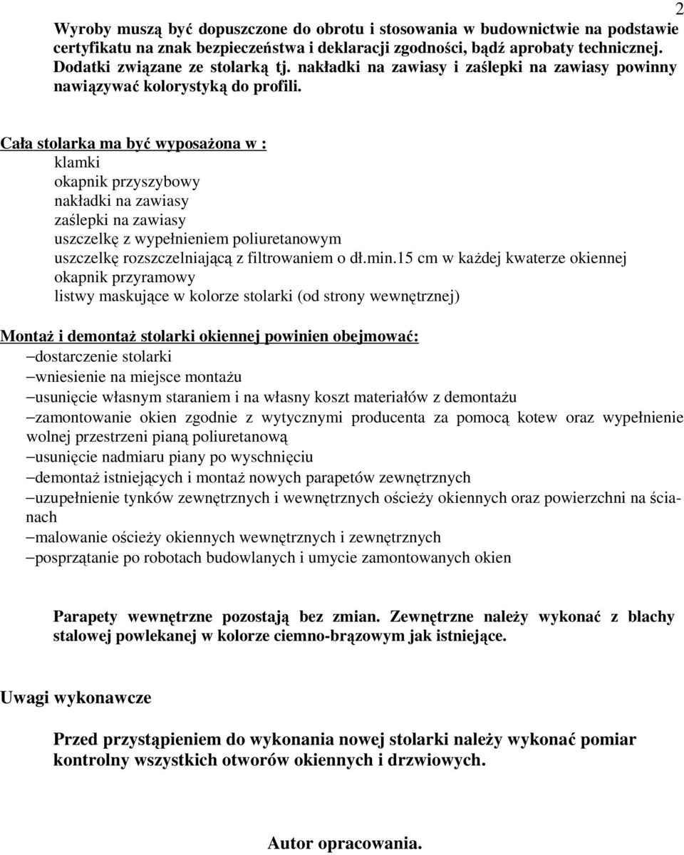 Cała stolarka ma być wyposażona w : klamki okapnik przyszybowy nakładki na zawiasy zaślepki na zawiasy uszczelkę z wypełnieniem poliuretanowym uszczelkę rozszczelniającą z filtrowaniem o dł.min.