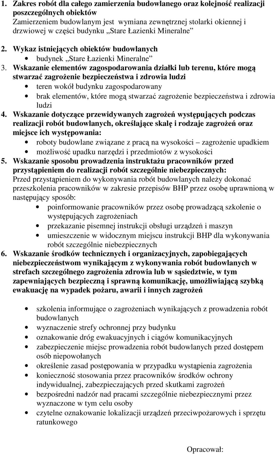 Wskazanie elementów zagospodarowania działki lub terenu, które mogą stwarzać zagrożenie bezpieczeństwa i zdrowia ludzi teren wokół budynku zagospodarowany brak elementów, które mogą stwarzać