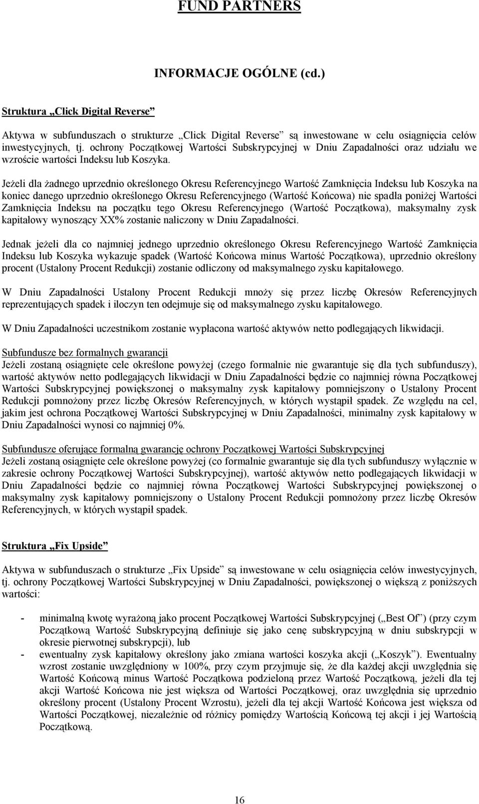 Jeżeli dla żadnego uprzednio określonego Okresu Referencyjnego Wartość Zamknięcia Indeksu lub Koszyka na koniec danego uprzednio określonego Okresu Referencyjnego (Wartość Końcowa) nie spadła poniżej