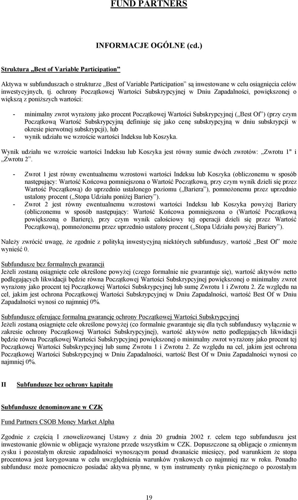 (przy czym Początkową Wartość Subskrypcyjną definiuje się jako cenę subskrypcyjną w dniu subskrypcji w okresie pierwotnej subskrypcji), lub - wynik udziału we wzroście wartości Indeksu lub Koszyka.