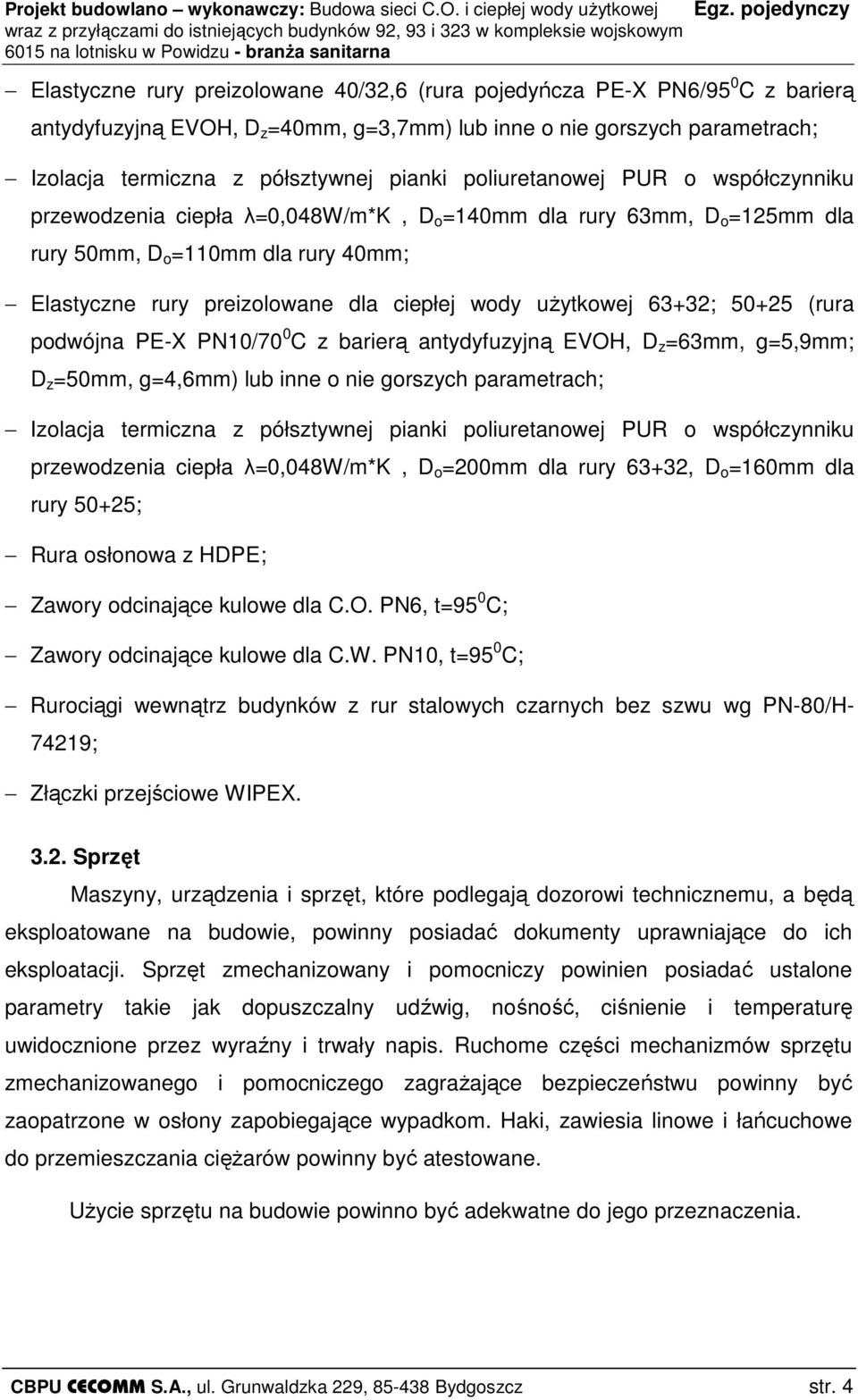 uŝytkowej 63+32; 50+25 (rura podwójna PE-X PN10/70 0 C z barierą antydyfuzyjną EVOH, D z =63mm, g=5,9mm; D z =50mm, g=4,6mm) lub inne o nie gorszych parametrach; Izolacja termiczna z półsztywnej