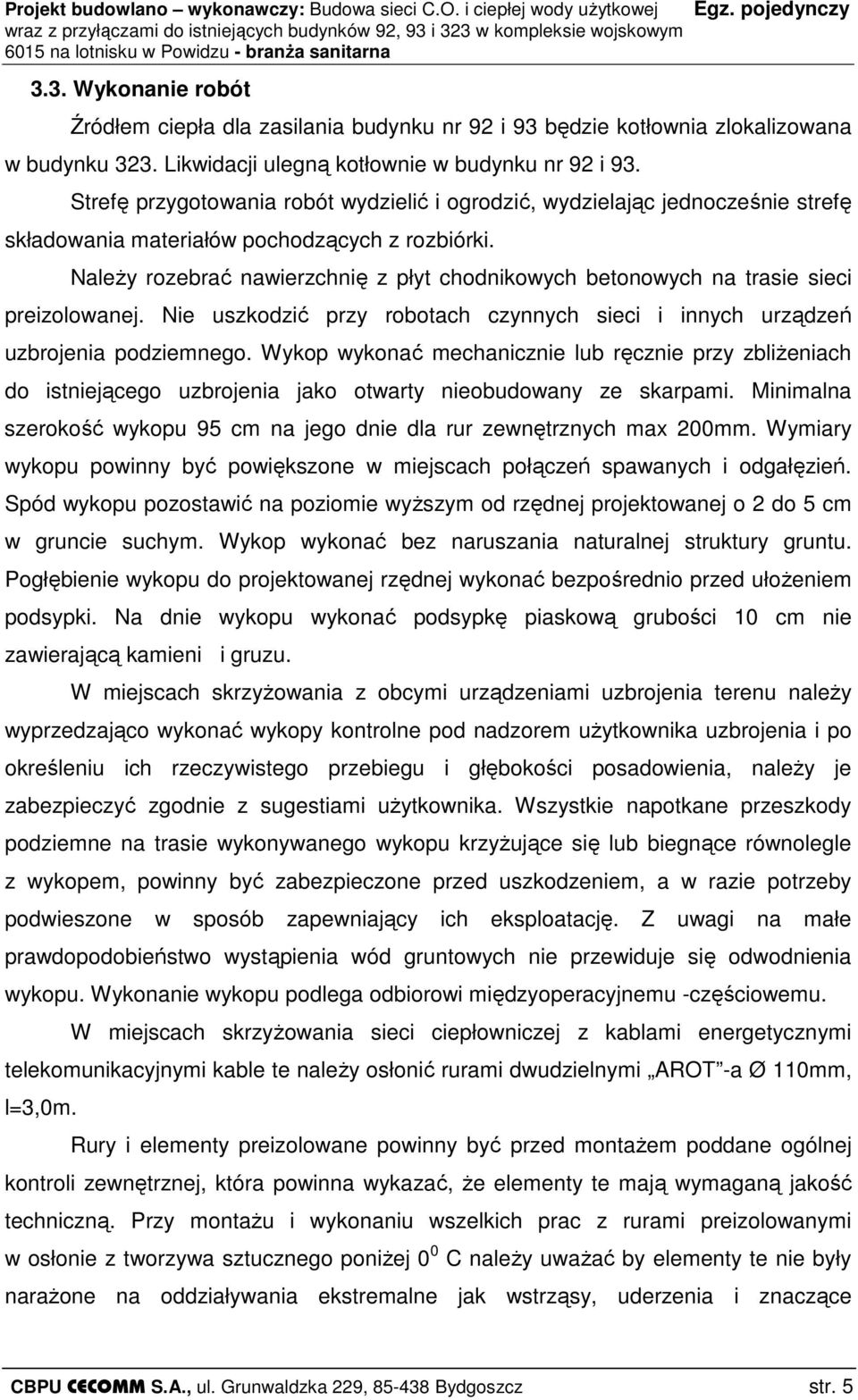 NaleŜy rozebrać nawierzchnię z płyt chodnikowych betonowych na trasie sieci preizolowanej. Nie uszkodzić przy robotach czynnych sieci i innych urządzeń uzbrojenia podziemnego.