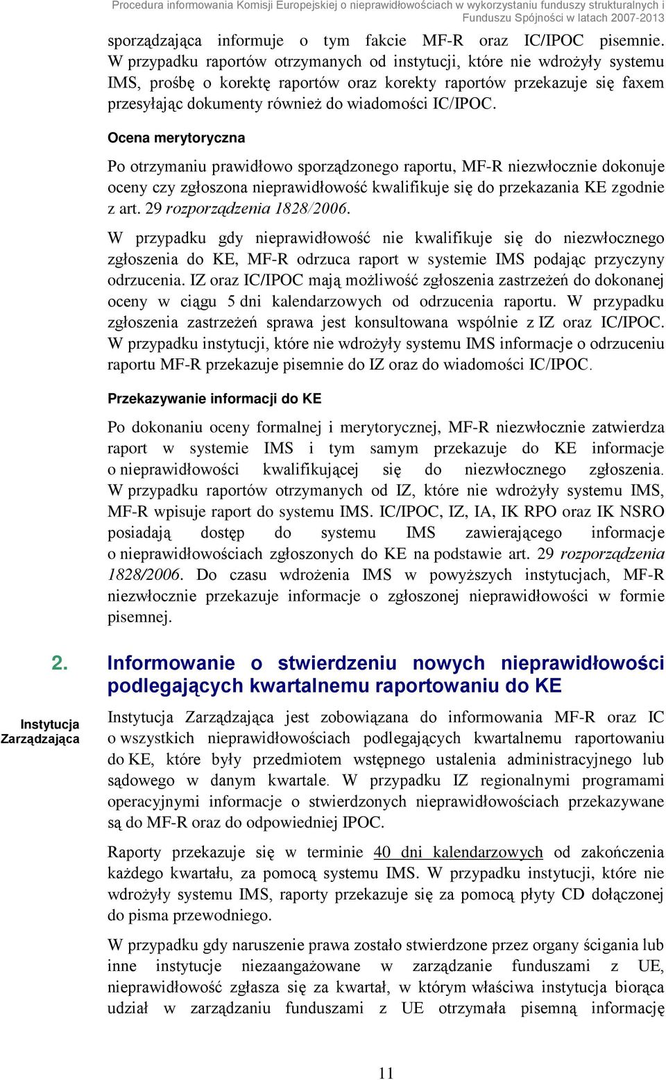 W przypadku raportów otrzymanych od instytucji, które nie wdrożyły systemu IMS, prośbę o korektę raportów oraz korekty raportów przekazuje się faxem przesyłając dokumenty również do wiadomości