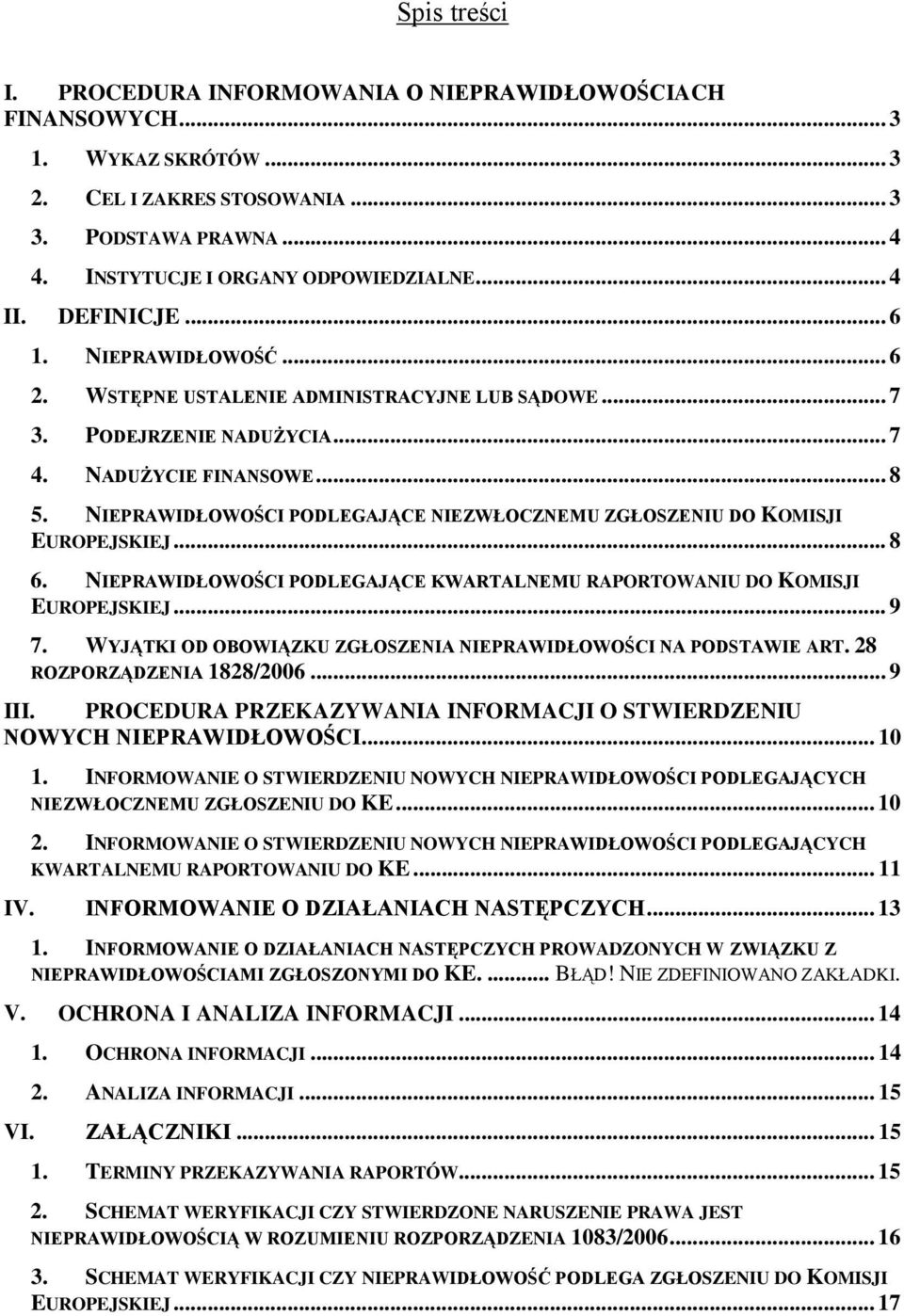 NIEPRAWIDŁOWOŚCI PODLEGAJĄCE NIEZWŁOCZNEMU ZGŁOSZENIU DO KOMISJI EUROPEJSKIEJ... 8 6. NIEPRAWIDŁOWOŚCI PODLEGAJĄCE KWARTALNEMU RAPORTOWANIU DO KOMISJI EUROPEJSKIEJ... 9 7.