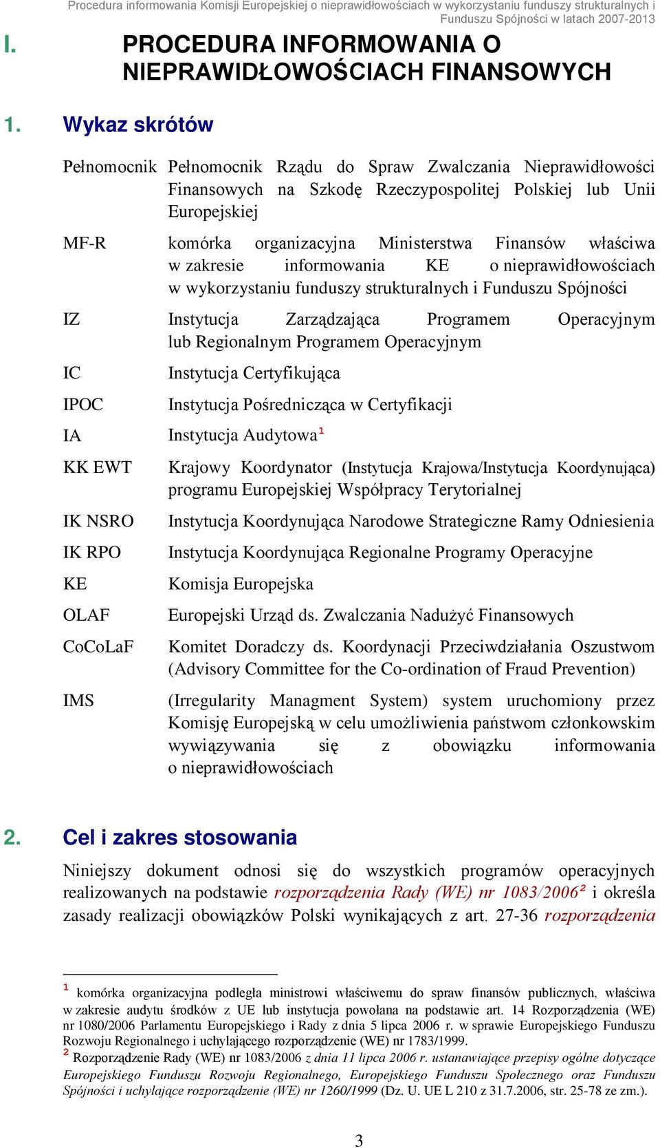 Wykaz skrótów Pełnomocnik Pełnomocnik Rządu do Spraw Zwalczania prawidłowości Finansowych na Szkodę Rzeczypospolitej Polskiej lub Unii Europejskiej MF-R komórka organizacyjna Ministerstwa Finansów