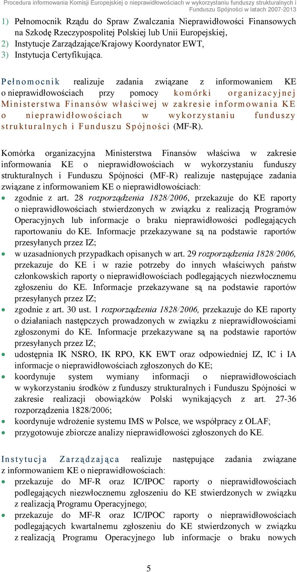 Pełnomocnik realizuje zadania związane z informowaniem KE o nieprawidłowościach przy pomocy komórki organizacyjnej Ministerstwa Finansów właściwej w zakresie informowania KE o nieprawidłowościach w