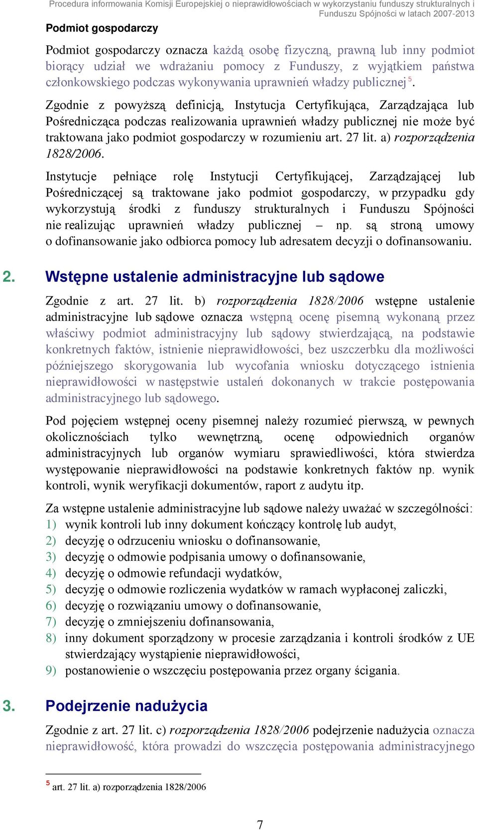 Zgodnie z powyższą definicją, Instytucja Certyfikująca, Zarządzająca lub Pośrednicząca podczas realizowania uprawnień władzy publicznej nie może być traktowana jako podmiot gospodarczy w rozumieniu