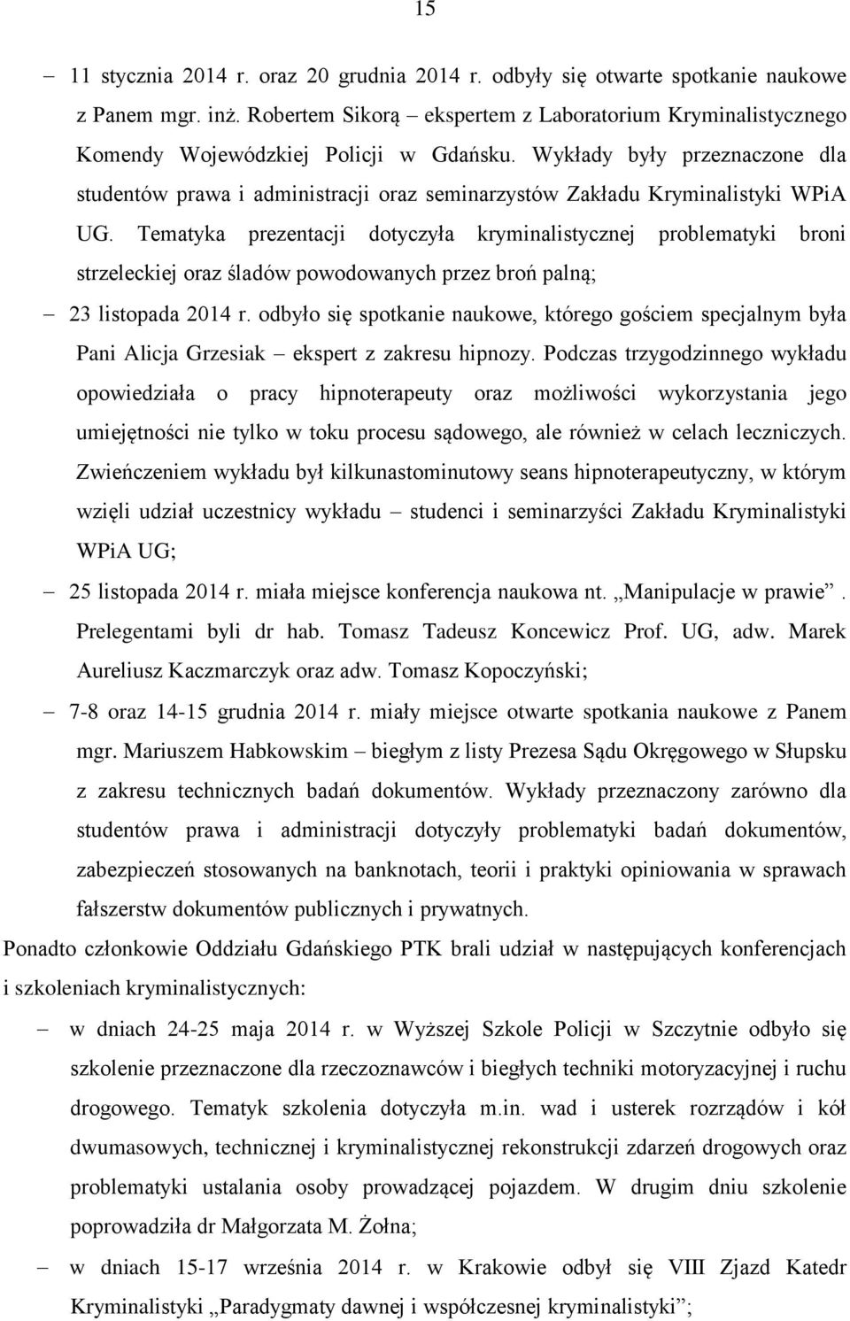 Wykłady były przeznaczone dla studentów prawa i administracji oraz seminarzystów Zakładu Kryminalistyki WPiA UG.