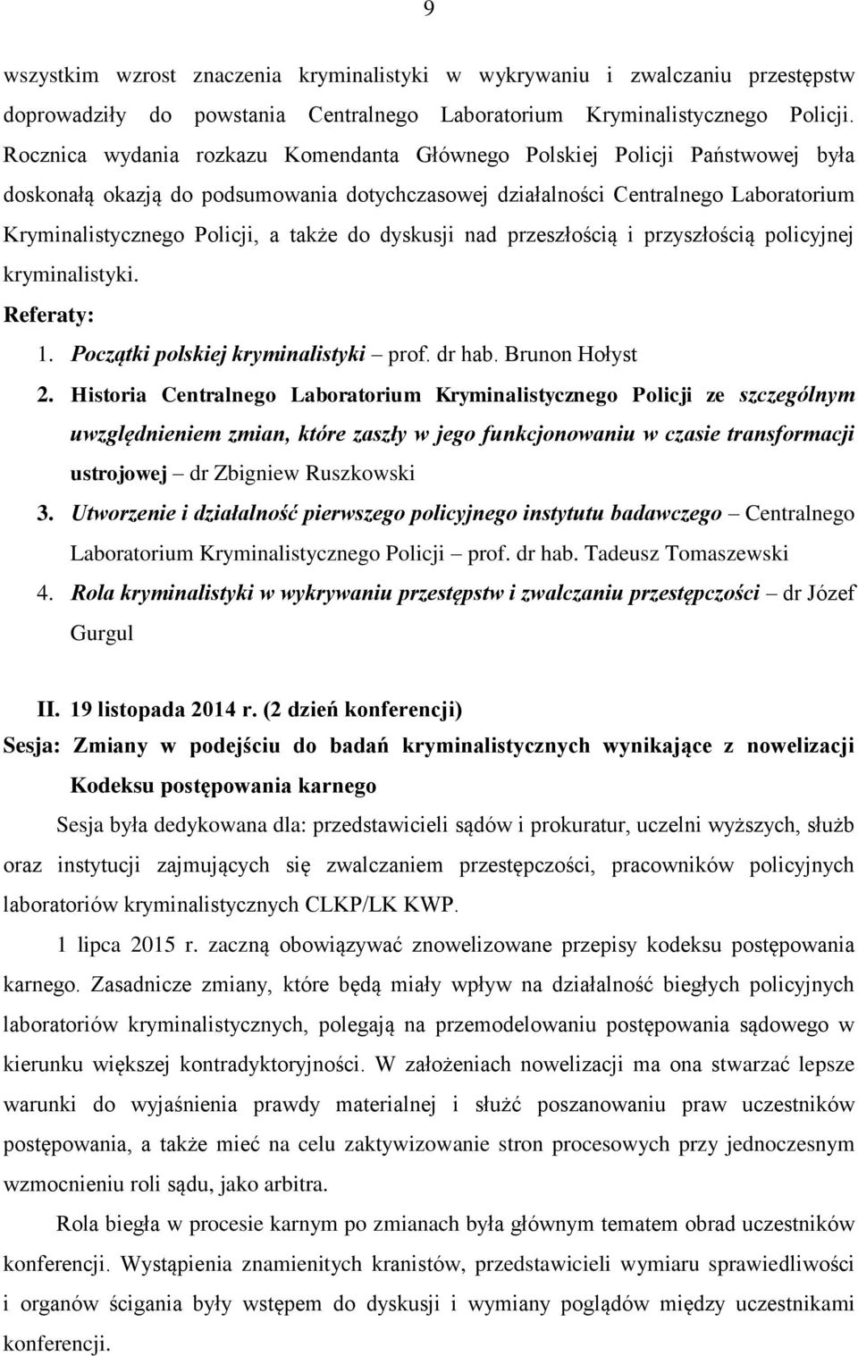 do dyskusji nad przeszłością i przyszłością policyjnej kryminalistyki. Referaty: 1. Początki polskiej kryminalistyki prof. dr hab. Brunon Hołyst 2.