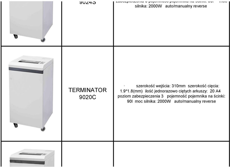 8(mm) ilość jednorazowo ciętych arkuszy: 20 A4 poziom zabezpieczenia 3 pojemność pojemnika na ścinki: 90l moc silnika: 2000W auto/manualny reverse TERMINATOR