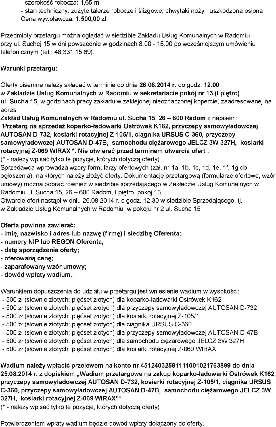 : 48 331 15 69). Warunki przetargu: Oferty pisemne należy składać w terminie do dnia 26.08.2014 r. do godz. 12.00 w Zakładzie Usług Komunalnych w Radomiu w sekretariacie pokój nr 13 (I piętro) ul.