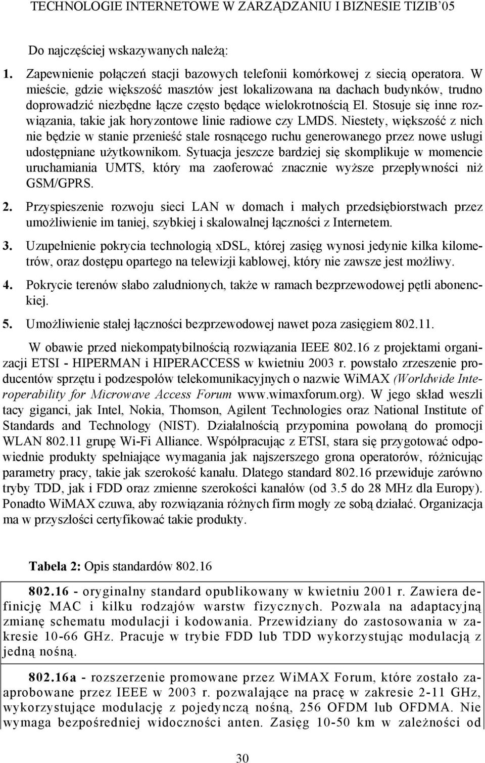 Stosuje się inne rozwiązania, takie jak horyzontowe linie radiowe czy LMDS.