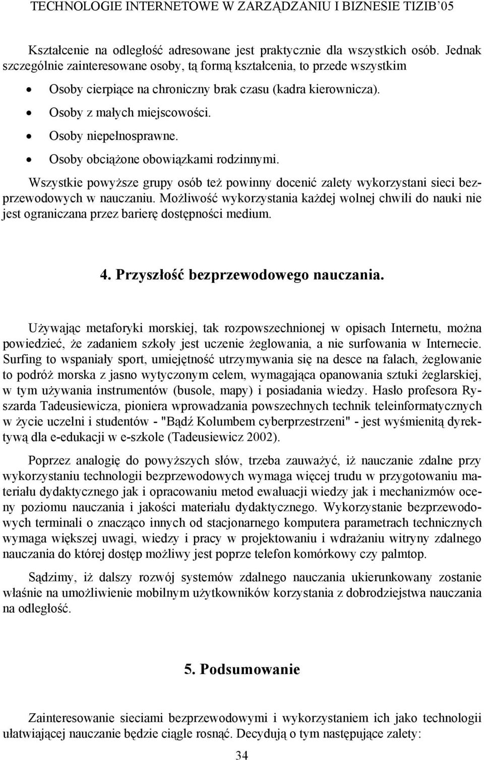 Osoby obciążone obowiązkami rodzinnymi. Wszystkie powyższe grupy osób też powinny docenić zalety wykorzystani sieci bezprzewodowych w nauczaniu.