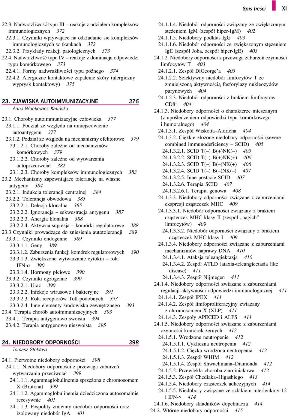 ZJAWISKA AUTOIMMUNIZACYJNE 376 Anna Wańkowicz-Kalińska 23.1. Choroby autoimmunizacyjne człowieka 377 23.1.1. Podział ze względu na umiejscowienie autoantygenu 377 23.1.2. Podział ze względu na mechanizmy efektorowe 379 23.