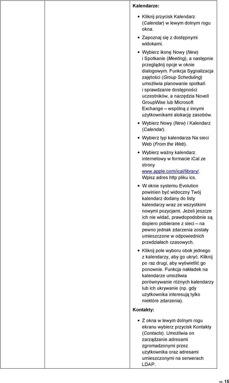 Funkcja Sygnalizacja zajętości (Group Scheduling) umożliwia planowanie spotkań i sprawdzanie dostępności uczestników, a narzędzia Novell GroupWise lub Microsoft Exchange wspólną z innymi