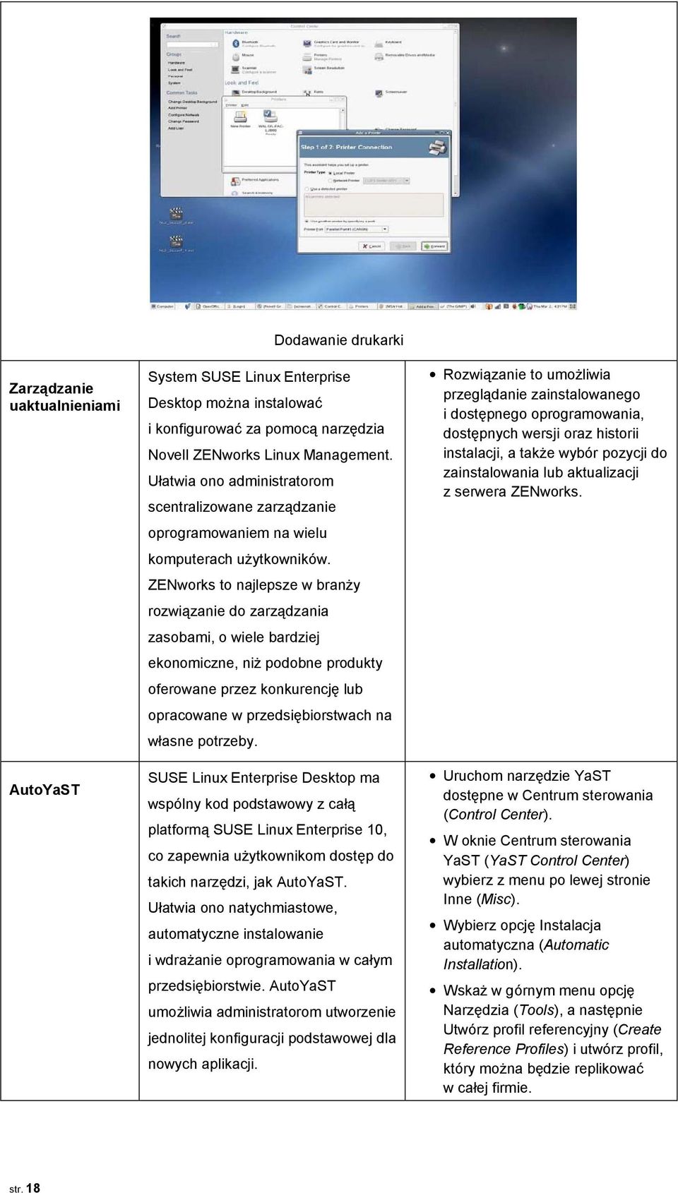 ZENworks to najlepsze w branży rozwiązanie do zarządzania zasobami, o wiele bardziej ekonomiczne, niż podobne produkty oferowane przez konkurencję lub opracowane w przedsiębiorstwach na własne