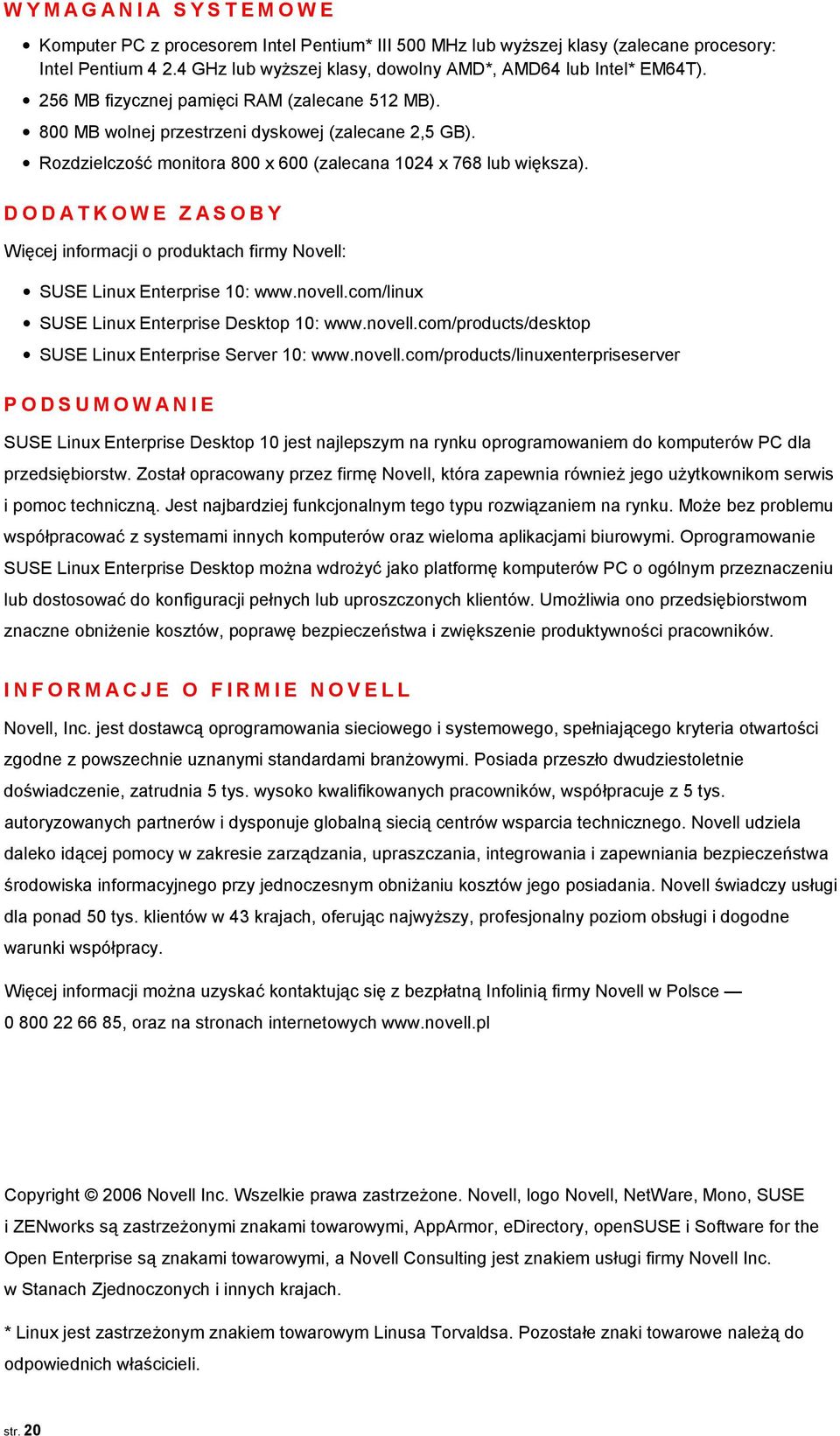 DODATKOWE ZASOBY Więcej informacji o produktach firmy Novell: SUSE Linux Enterprise 10: www.novell.com/linux SUSE Linux Enterprise Desktop 10: www.novell.com/products/desktop SUSE Linux Enterprise Server 10: www.