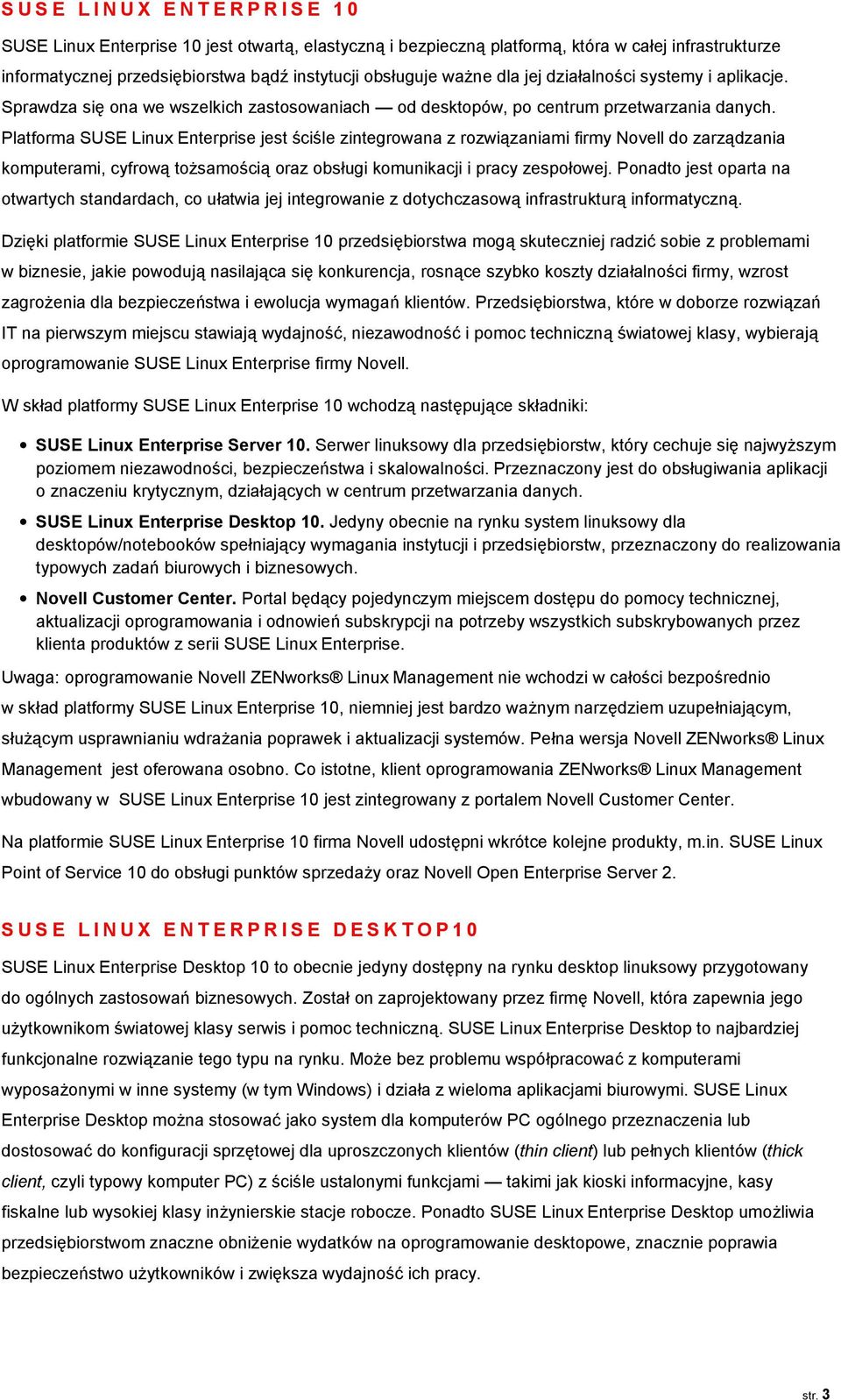 Platforma SUSE Linux Enterprise jest ściśle zintegrowana z rozwiązaniami firmy Novell do zarządzania komputerami, cyfrową tożsamością oraz obsługi komunikacji i pracy zespołowej.