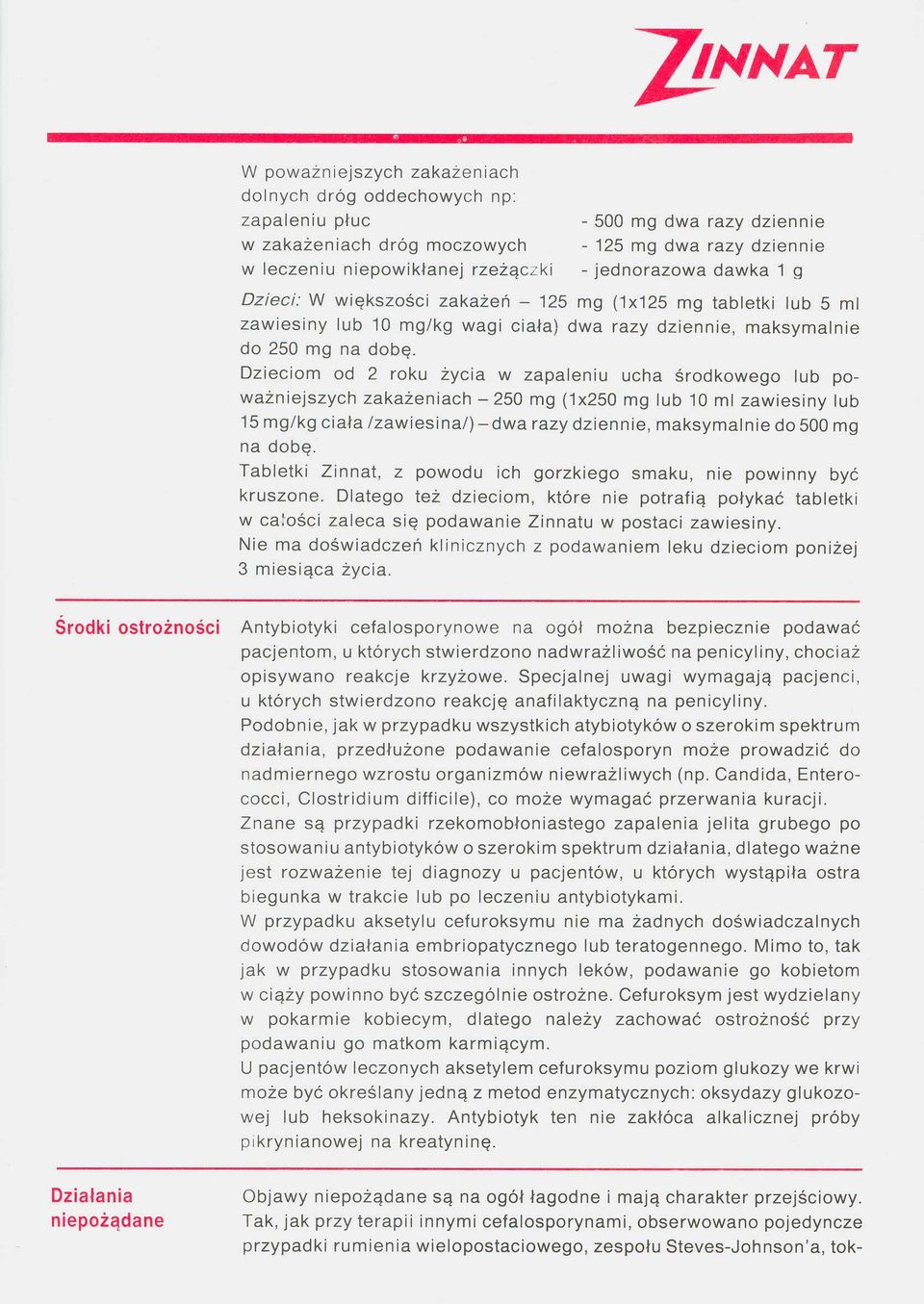 Dzieciom od 2 roku życia w zapaleniu ucha środkowego lub poważniejszych zakażeniach - 250 mg (1x250 mg lub 10 mi zawiesiny lub 15 mg/kg ciała /zawiesina/) -dwa razy dziennie, maksymalnie do 500 mg na