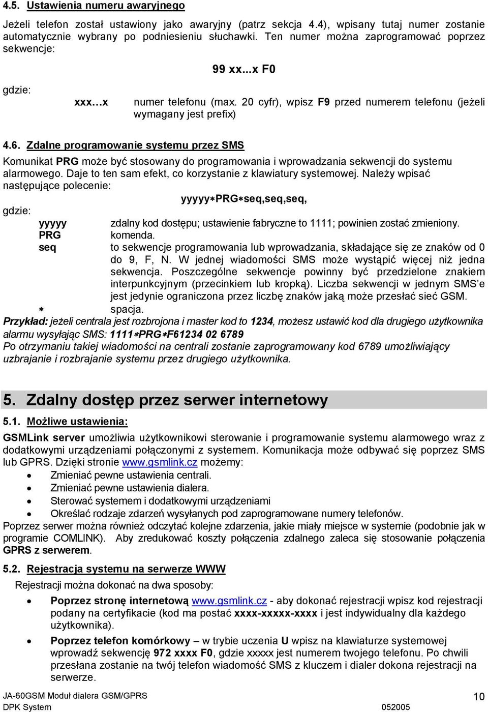 Zdalne programowanie systemu przez SMS Komunikat PRG może być stosowany do programowania i wprowadzania sekwencji do systemu alarmowego. Daje to ten sam efekt, co korzystanie z klawiatury systemowej.