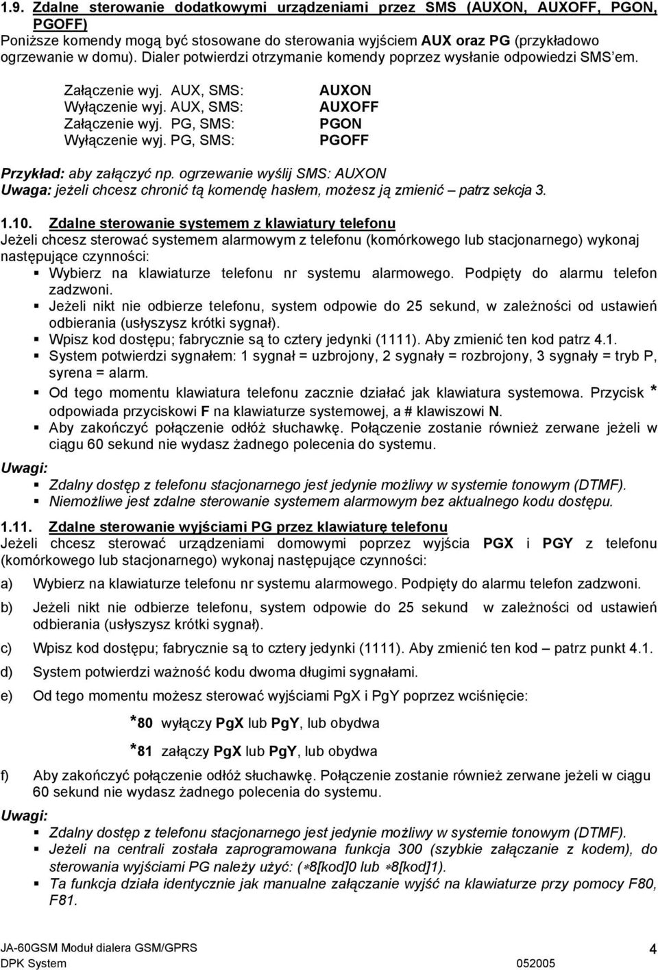 PG, SMS: AUXON AUXOFF PGON PGOFF Przykład: aby załączyć np. ogrzewanie wyślij SMS: AUXON Uwaga: jeżeli chcesz chronić tą komendę hasłem, możesz ją zmienić patrz sekcja 3. 1.10.