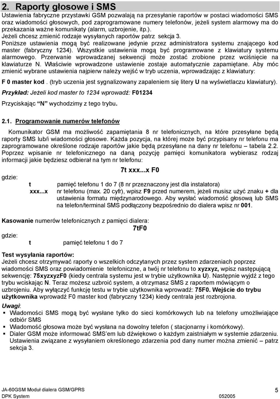 Poniższe ustawienia mogą być realizowane jedynie przez administratora systemu znającego kod master (fabryczny 1234). Wszystkie ustawienia mogą być programowane z klawiatury systemu alarmowego.