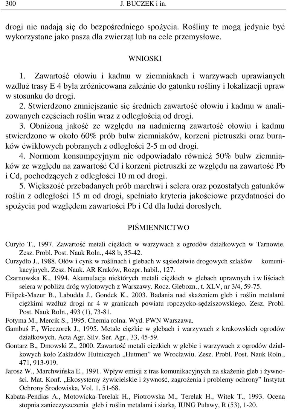 Stwierdzono zmniejszanie się średnich zawartość ołowiu i kadmu w analizowanych częściach roślin wraz z odległością od drogi. 3.