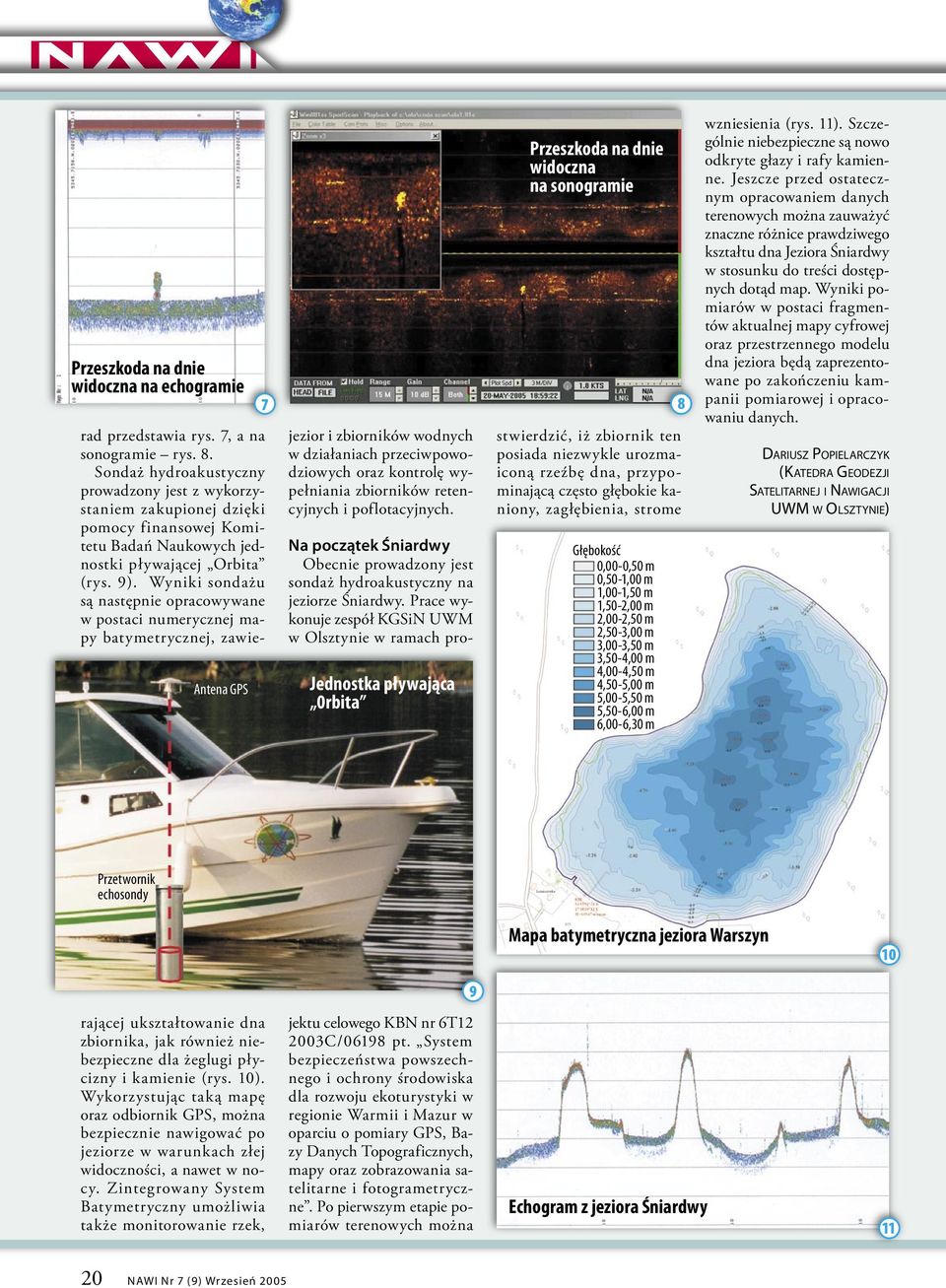 Wyniki sondażu są następnie opracowywane w postaci numerycznej mapy batymetrycznej, zawie- Antena GPS 7 jezior i zbiorników wodnych w działaniach przeciwpowodziowych oraz kontrolę wypełniania