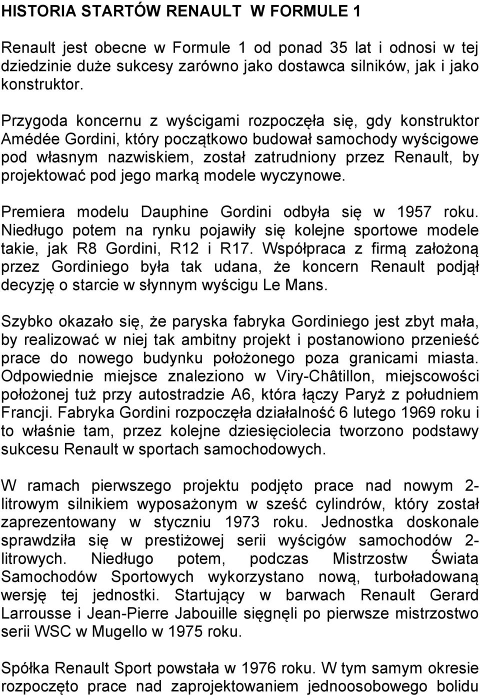 jego marką modele wyczynowe. Premiera modelu Dauphine Gordini odbyła się w 1957 roku. Niedługo potem na rynku pojawiły się kolejne sportowe modele takie, jak R8 Gordini, R12 i R17.