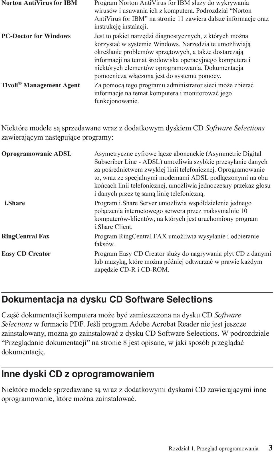 Narzędzia te umożliwiają określanie problemów sprzętowych, a także dostarczają informacji na temat środowiska operacyjnego komputera i niektórych elementów oprogramowania.