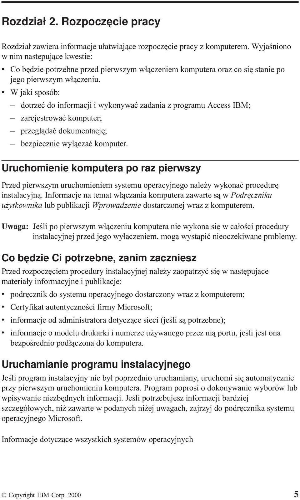 W jaki sposób: dotrzeć do informacji i wykonywać zadania z programu Access IBM; zarejestrować komputer; przeglądać dokumentację; bezpiecznie wyłączać komputer.