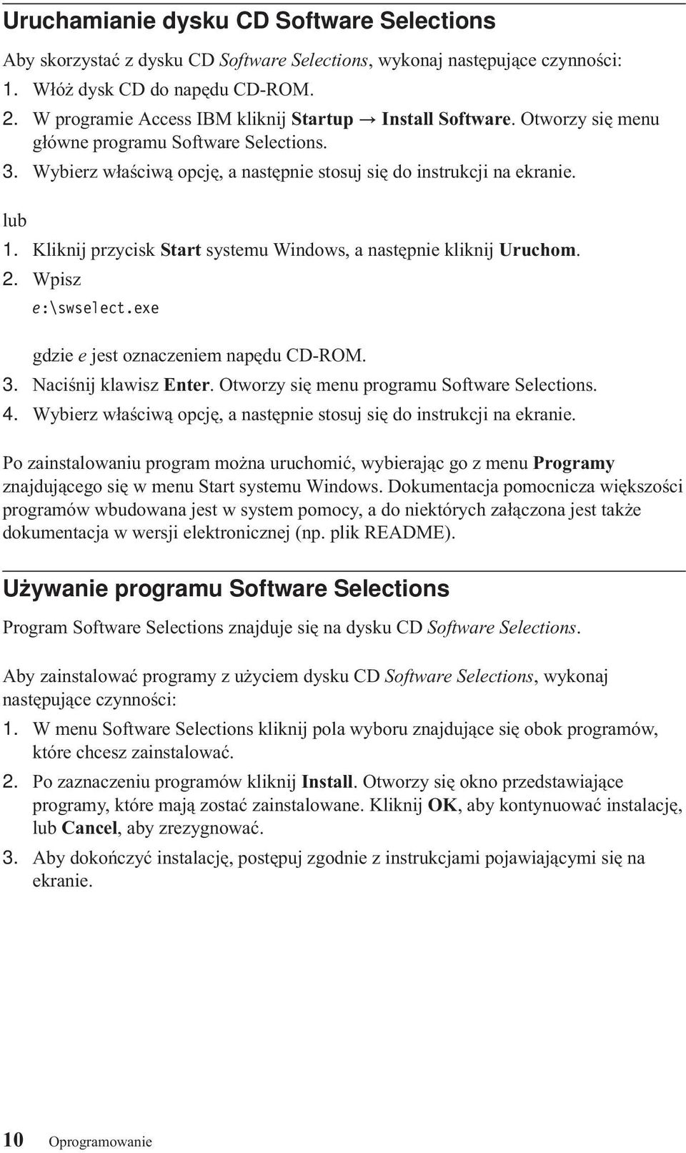 Kliknij przycisk Start systemu Windows, a następnie kliknij Uruchom. 2. Wpisz e:\swselect.exe gdzie e jest oznaczeniem napędu CD-ROM. 3. Naciśnij klawisz Enter.