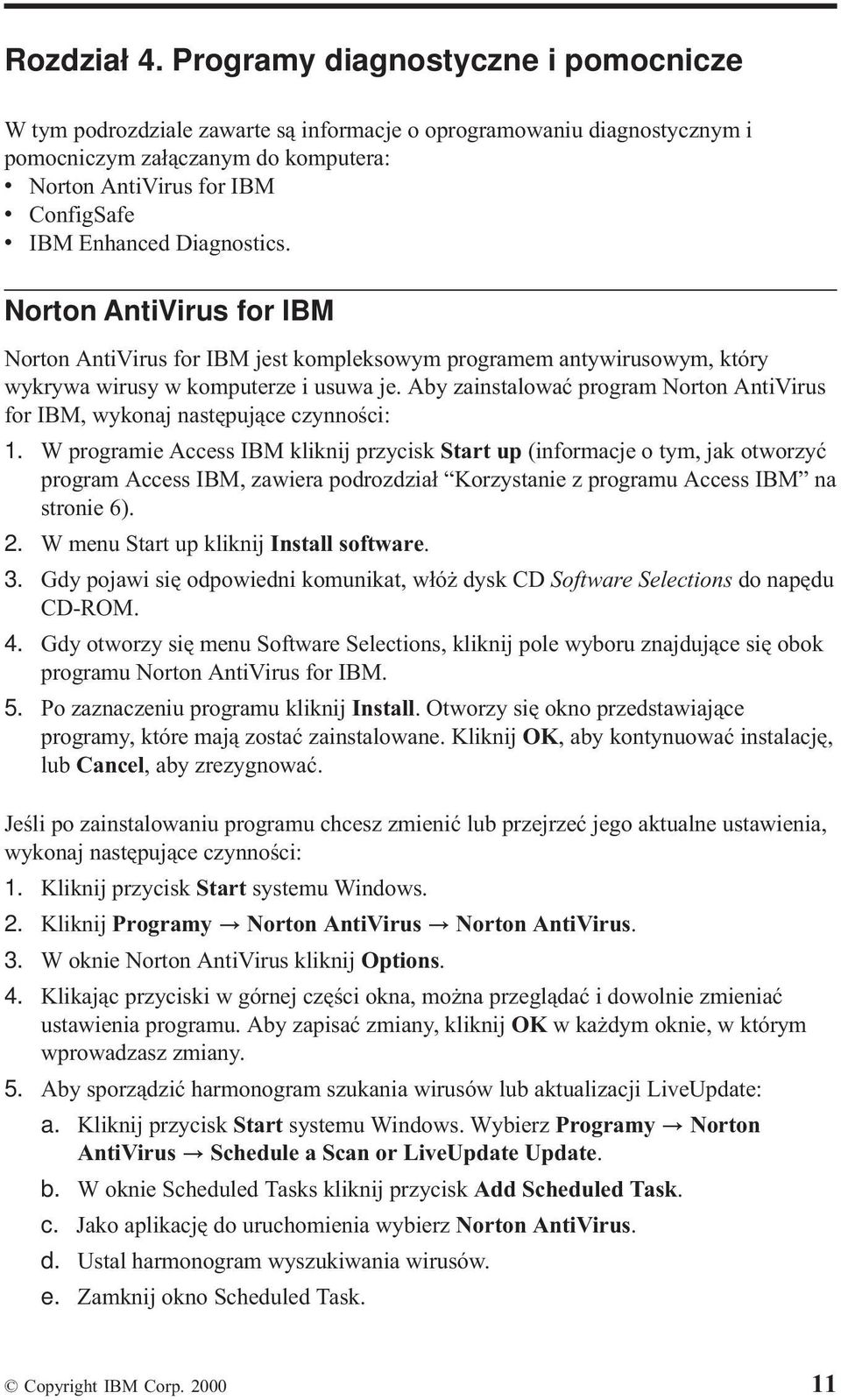 Diagnostics. Norton AntiVirus for IBM Norton AntiVirus for IBM jest kompleksowym programem antywirusowym, który wykrywa wirusy w komputerze i usuwa je.