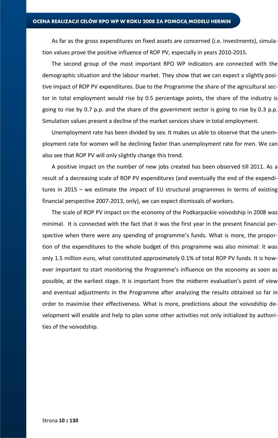 They show that we can expect a slightly positive impact of ROP PV expenditures. Due to the Programme the share of the agricultural sector in total employment would rise by.