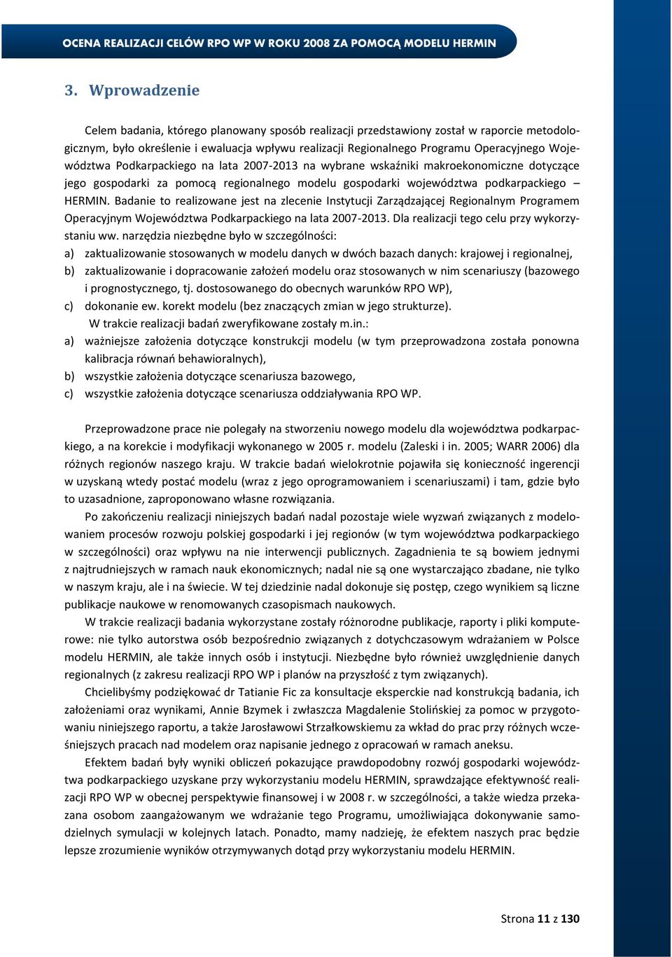 Badanie to realizowane jest na zlecenie Instytucji Zarządzającej Regionalnym Programem Operacyjnym Województwa Podkarpackiego na lata 27-213. Dla realizacji tego celu przy wykorzystaniu ww.