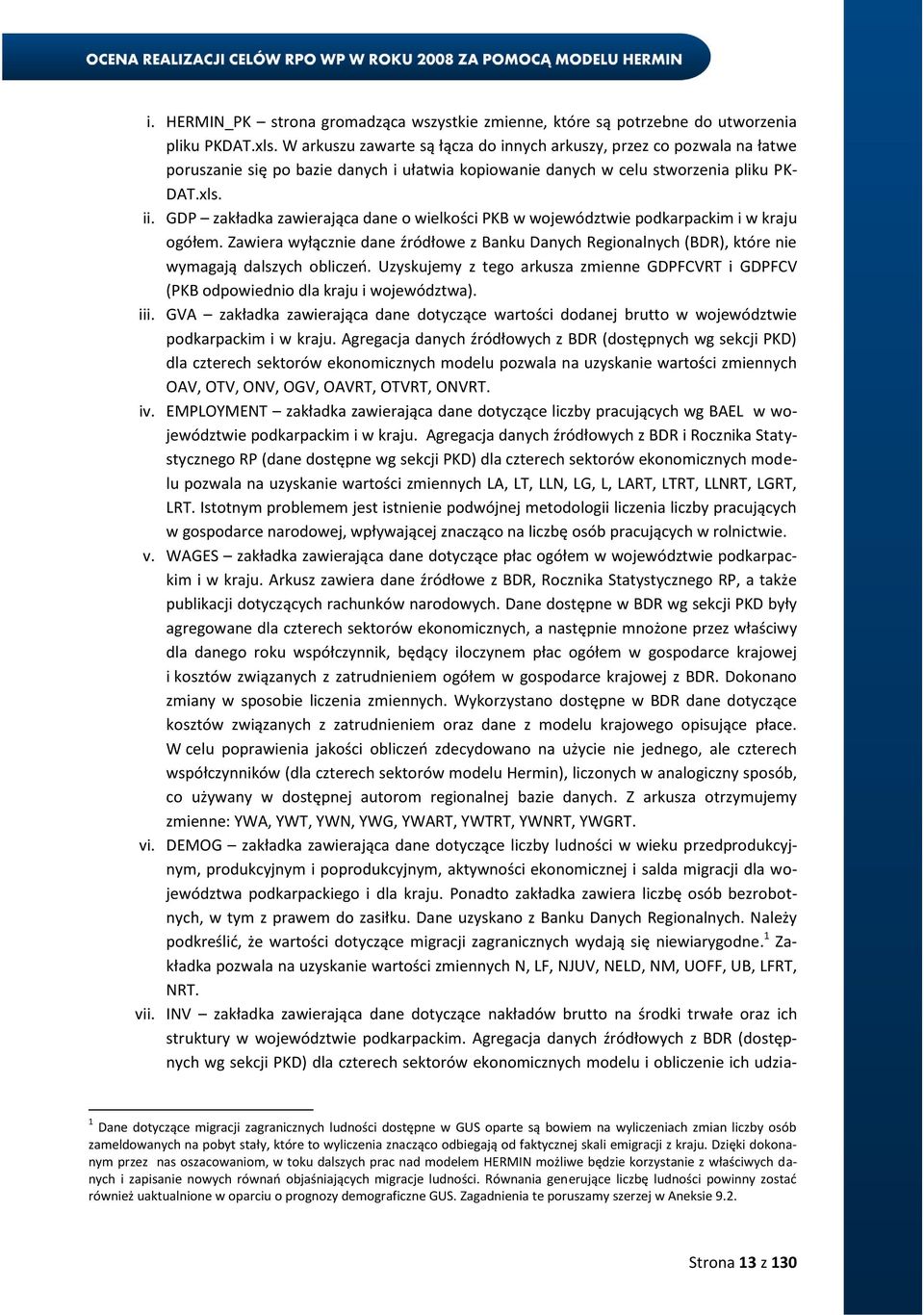 GDP zakładka zawierająca dane o wielkości PKB w województwie podkarpackim i w kraju ogółem. Zawiera wyłącznie dane źródłowe z Banku Danych Regionalnych (BDR), które nie wymagają dalszych obliczeo.