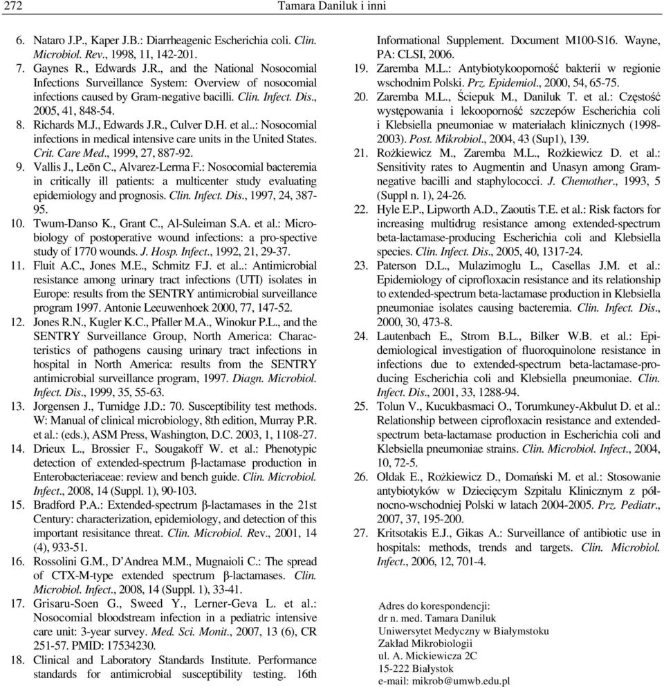 , 2005, 41, 848-54. 8. Richards M.J., Edwards J.R., Culver D.H. et al..: Nosocomial infections in medical intensive care units in the United States. Crit. Care Med., 1999, 27, 887-92. 9. Vallis J.