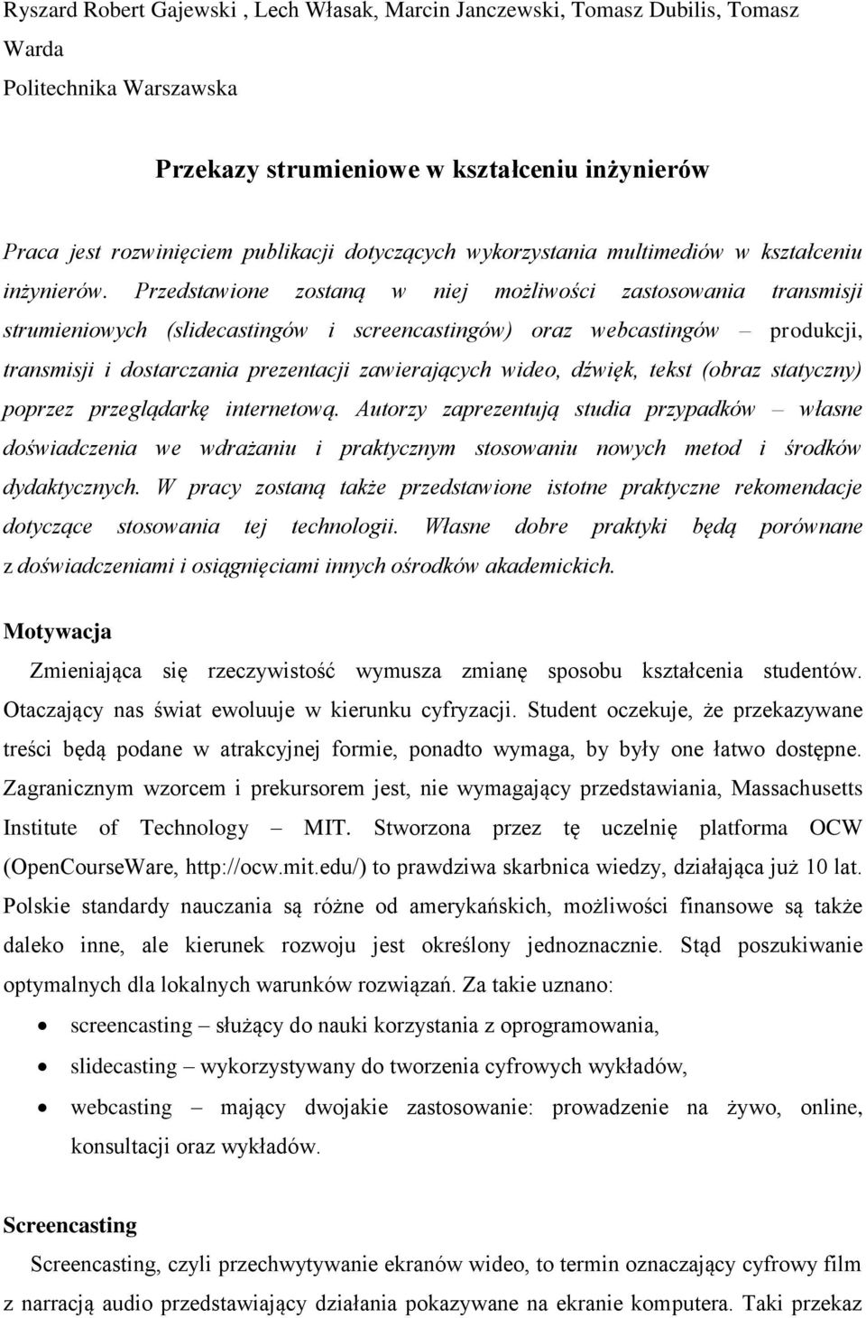 Przedstawione zostaną w niej możliwości zastosowania transmisji strumieniowych (slidecastingów i screencastingów) oraz webcastingów produkcji, transmisji i dostarczania prezentacji zawierających