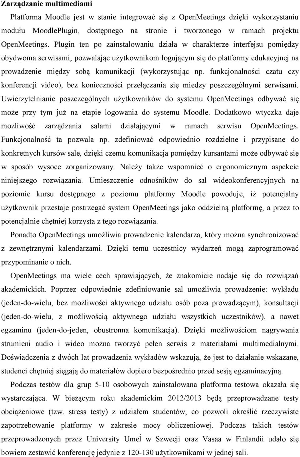 (wykorzystując np. funkcjonalności czatu czy konferencji video), bez konieczności przełączania się miedzy poszczególnymi serwisami.