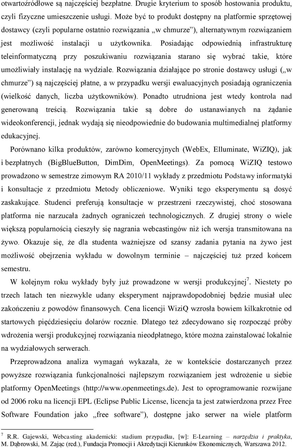 Posiadając odpowiednią infrastrukturę teleinformatyczną przy poszukiwaniu rozwiązania starano się wybrać takie, które umożliwiały instalację na wydziale.