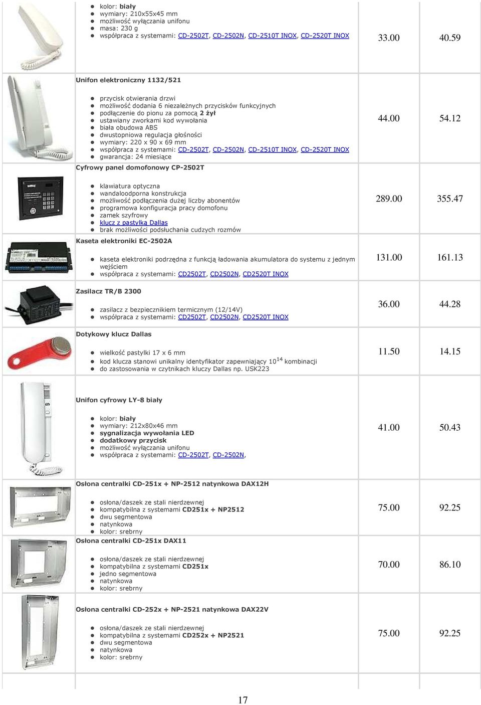 ABS dwustopniowa regulacja głośności wymiary: 220 x 90 x 69 mm współpraca z systemami: CD-2502T, CD-2502N, CD-2510T INOX, CD-2520T INOX gwarancja: 24 miesiące 44.00 54.