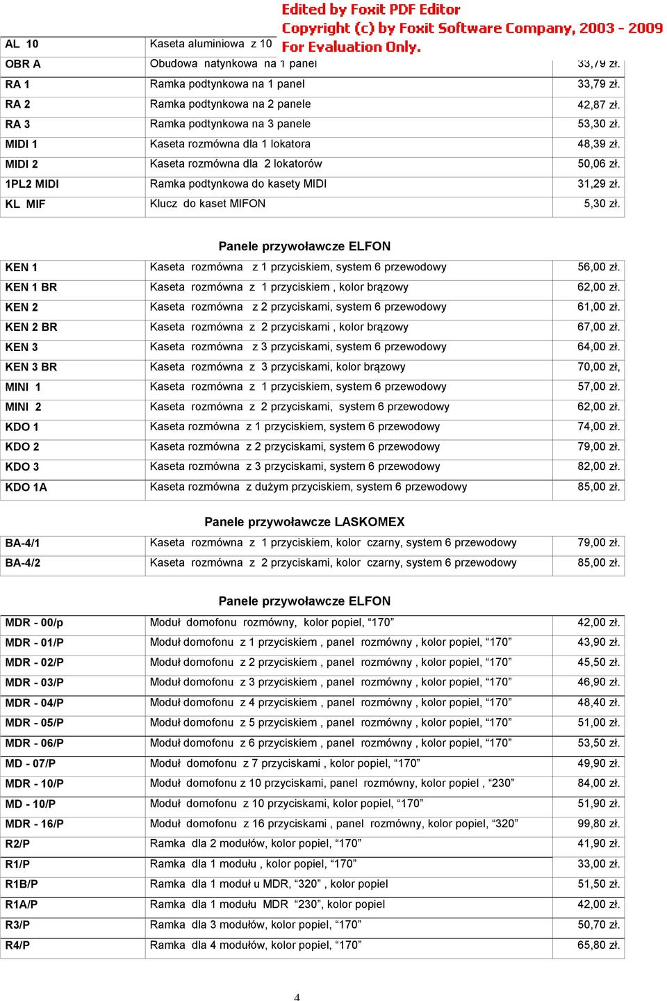 1PL2 MIDI Ramka podtynkowa do kasety MIDI 31,29 zł. KL MIF Klucz do kaset MIFON 5,30 zł. Panele przywoławcze ELFON KEN 1 Kaseta rozmówna z 1 przyciskiem, system 6 przewodowy 56,00 zł.